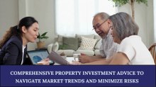 Comprehensive Property Investment Advice to Navigate Market Trends and Minimize Risks