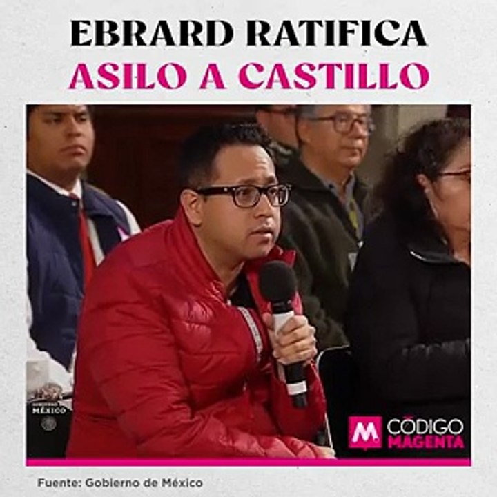 Ebrard ratifica asilo a Castillo