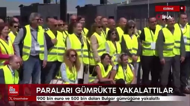 900 bin euro ve 500 bin doları Bulgar gümrüğüne yakalattı