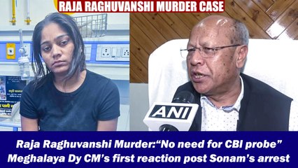 Raja Raghuvanshi Murder:“No need for CBI probe” Meghalaya Dy CM’s first reaction post Sonam’s arrest