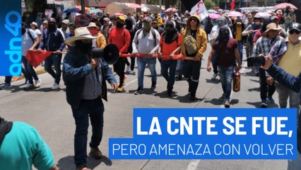 La CNTE  se fue, pero amenaza con regresar I República Mx