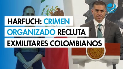 Harfuch revela patrón de reclutamiento de exmilitares colombianos por parte del crimen organizado