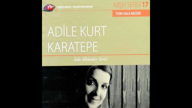 Adile Kurt Karatepe - İneyim Gideyim Tozlu Yollara