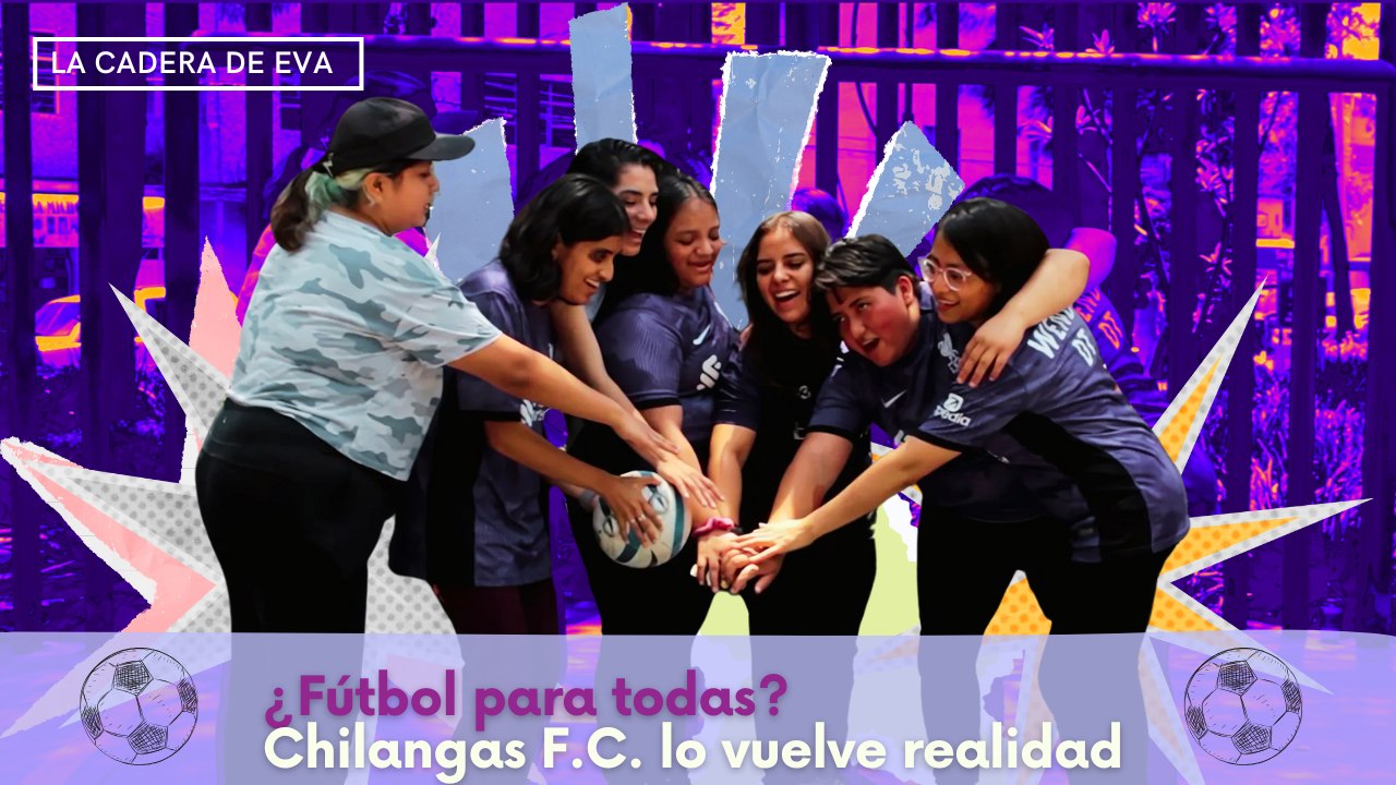 ¿Fútbol para todas? Chilangas F.C. lo vuelve realidad