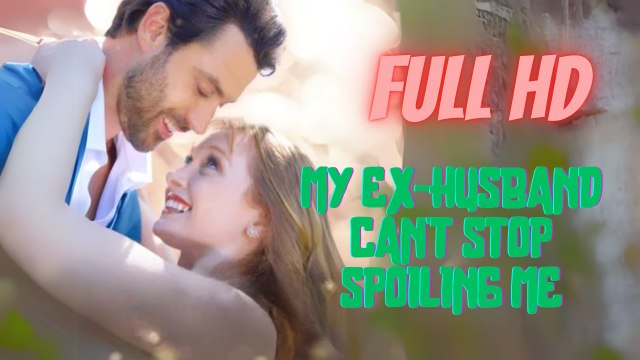 My Ex Husband Can't Stop Spoiling Me Full Episode