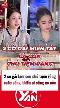 2 cô gái con chủ tiệm vàng có cuộc sống khiến ai cũng ao ước