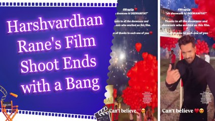 Harshvardhan wraps up ‘Ek Deewane ki Deewaniyat’ shoot, celebrates with fireworks