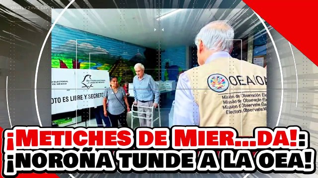🔥🚨¡METICHES DE MIER…DA! ¡NOROÑA HACE PEDAZOS a la OEA por ATACAR la HISTÓRICA ELECCIÓN JUDICIAL!