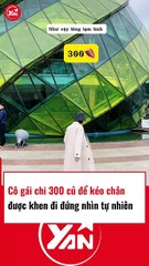 Cô gái chi 300 triệu kéo chân được khen đi đứng tự nhiên