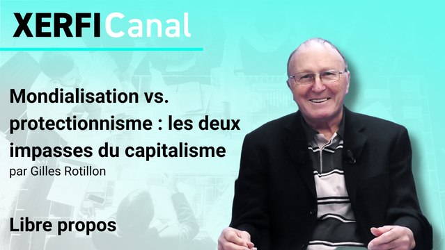 Mondialisation vs. protectionnisme : les deux impasses du capitalisme [Gilles Rotillon]
