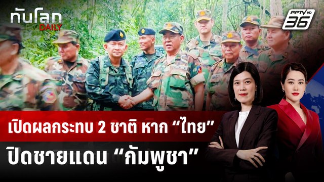 เปิดผลกระทบ 2 ชาติ หาก “ไทย” ปิดชายแดน “กัมพูชา” | ทันโลก DAILY | 11 มิ.ย. 68