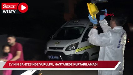 Evinin bahçesinde vuruldu, hastanede kurtarılamadı