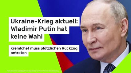 Ukraine-Krieg aktuell: Wladimir Putin hat keine Wahl: Kremlchef muss plötzlichen Rückzug antreten
