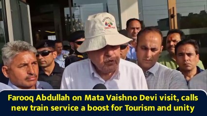 Farooq Abdullah on Mata Vaishno Devi visit, calls new train service a boost for Tourism and unity