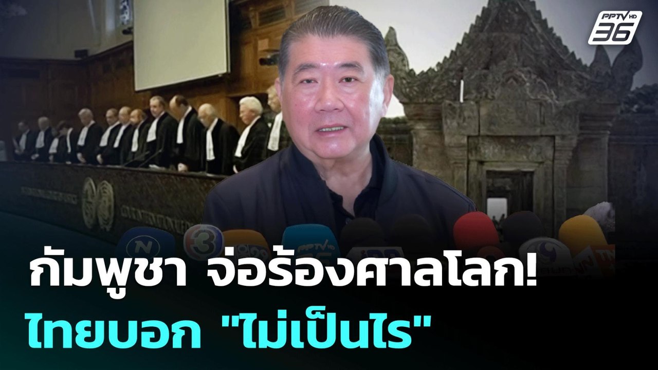 กัมพูชา จ่อร้องศาลโลก! ไทย บอก "ไม่เป็นไร" | เข...