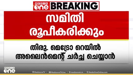 തിരു. മെട്രോ റെയിൽ അലൈൻമെന്റ് ചർച്ച ചെയ്യാൻ ചീഫ് സെക്രട്ടറിയുടെ നേതൃത്വത്തിൽ സമിതിയെ നിയോഗിക്കും