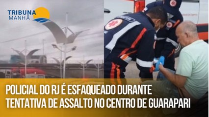 Policial do RJ é esfaqueado durante tentativa de assalto no Centro de Guarapari