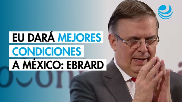 Estados Unidos se comprometió a dar mejores condiciones arancelarias a México: Ebrard