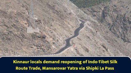 Kinnaur locals demand reopening of Indo-Tibet Silk Route Trade, Mansarovar Yatra via Shipki La Pass