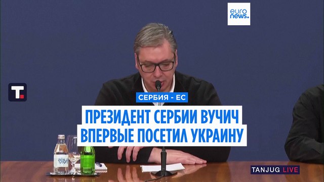 Сербия сближается с ЕС: президент Вучич впервые посетил Украину