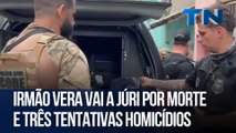 Irmão Vera vai a júri por morte e três tentativas de homicídios
