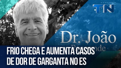 Frio chega e aumenta casos de dor de garganta no ES | Dr. João Responde
