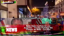 8pm-6am Curfew In Los Angeles - Trump Putting NG Troops At Risk - CA Gov