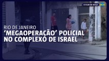 'Megaoperação' policial no Complexo de Israel