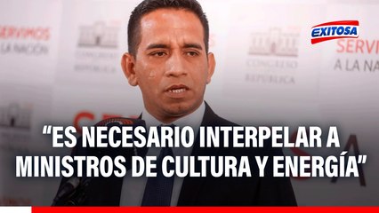 Elvis Vergara considera necesario interpelar a ministros de Cultura y Energía
