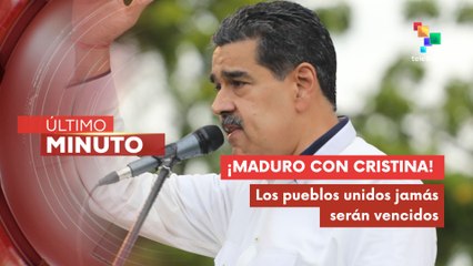 Pdte. Nicolás Maduro alza la voz por la expresidenta  de Argentina Cristina Fernández