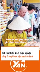 Bắt gặp THIÊN AN đi thiện nguyện cùng TRANG NEMO hậu họp báo JACK