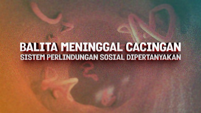 Balita Meninggal Cacingan, Sistem Perlindungan Sosial Dipertanyakan