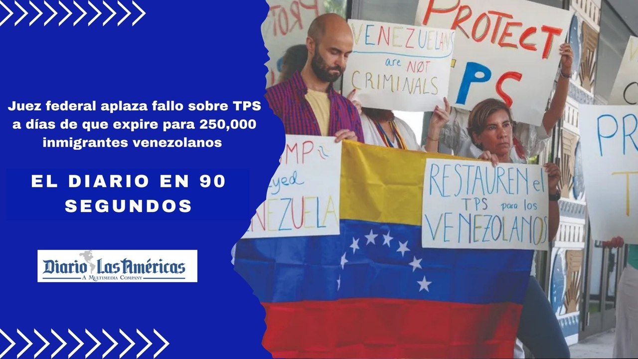 Juez federal aplaza fallo sobre TPS a días de que expire para 250,000 inmigrantes venezolanos | El Diario en 90 segundos