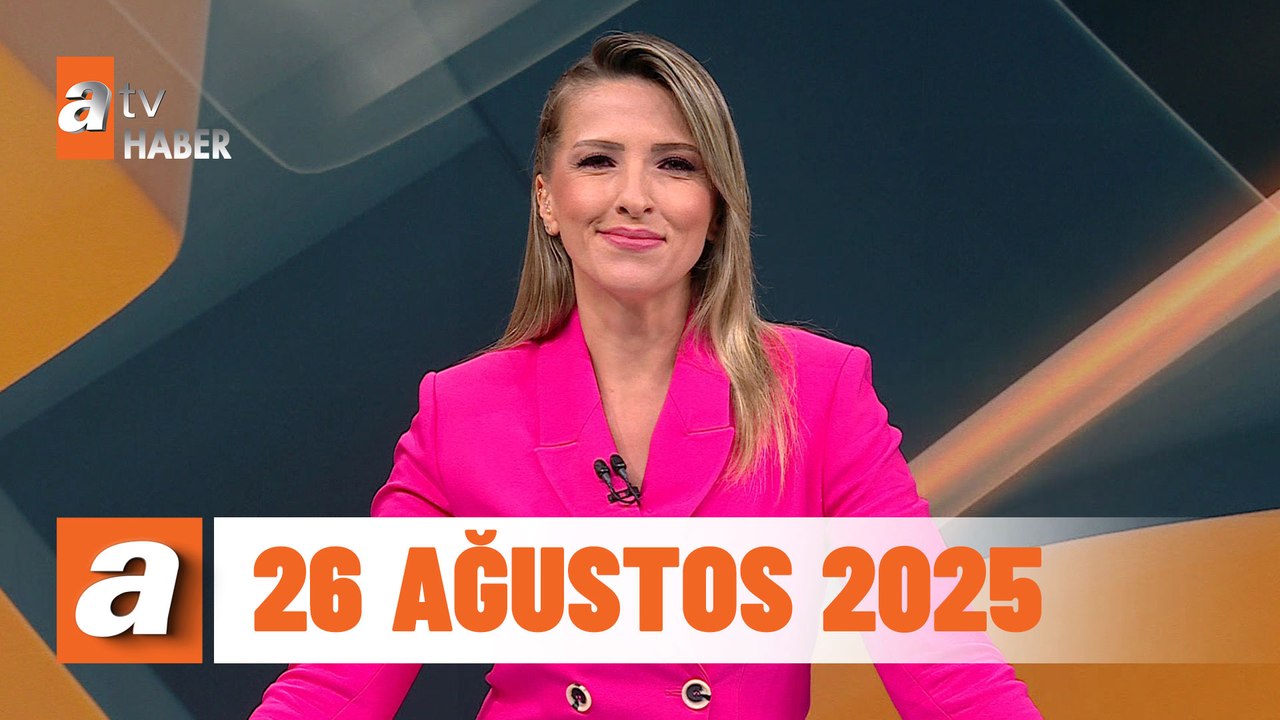 atv Ana Haber | 26 Ağustos 2025
