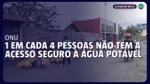 ONU alerta que uma em cada quatro pessoas não tem a acesso seguro à água potável