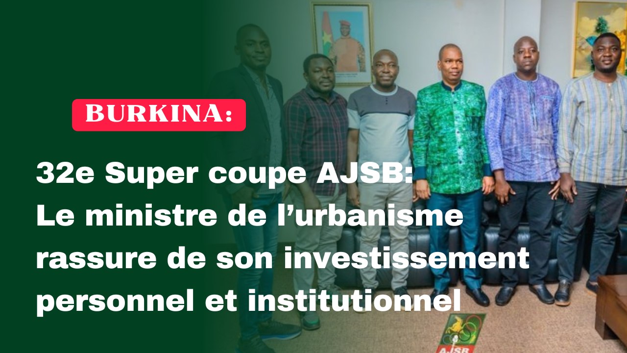 32e Super coupe AJSB : Le ministre de l’urbanisme rassure de son investissement personnel et institutionnel