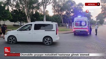 Antalya'da motosikletli hastaneye gitmek istemedi
