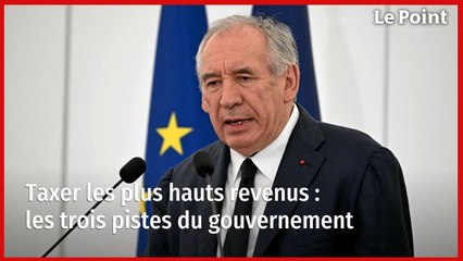 Taxer les plus hauts revenus : les trois pistes du gouvernement