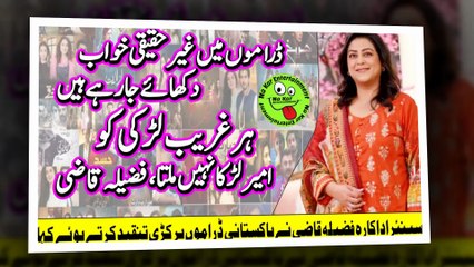 ڈراموں میں غیر حقیقی خواب دکھائے جارہے ہیں، ہر غریب لڑکی کو امیر لڑکا نہیں ملتا، فضیلہ قاضی