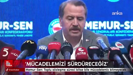 Memur-Sen: Toplu sözleşme süreci bitse bile mücadelemiz bitmeyecek
