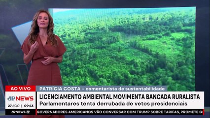 Bancada ruralista quer derrubar vetos sobre licenciamento ambiental; Patrícia Costa comenta