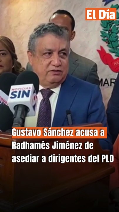 Gustavo Sánchez acusa a Radhamés Jiménez de asediar a dirigentes del PLD