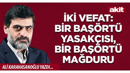Ali Karahasanoğlu: İki vefat: Bir başörtü yasakçısı, bir başörtü mağduru