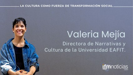 Valeria Mejía: Directora de Narrativas y Cultura de la Universidad EAFIT