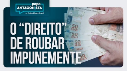 O “direito” de roubar impunemente | Papo Antagonista com Felipe Moura Brasil - 27/08/2025