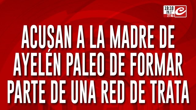 Acusan a la madre de Ayelén Paleo de formar parte de una red de trata