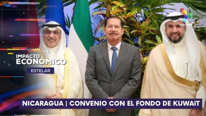 Nicaragua firma convenio con el fondo de Kuwait IMPACTO ECONÓMICO ESTELAR 27-08-2025