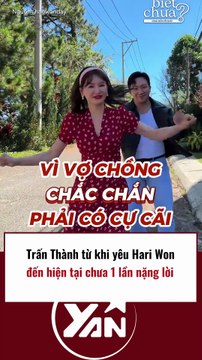 Trấn Thành từ khi yêu Hari Won đến nay chưa 1 lần NĂNG NỈ