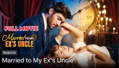 Marrried To My Ex's Uncle S - Full Movie