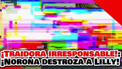🔥🚨¡TRAIDORES! ¡HIJOS DE PUT@! ¡NOROÑA DESTROZA a LILLY y al McPRIAN por EXIGIR INVASIÓN GRINGA!